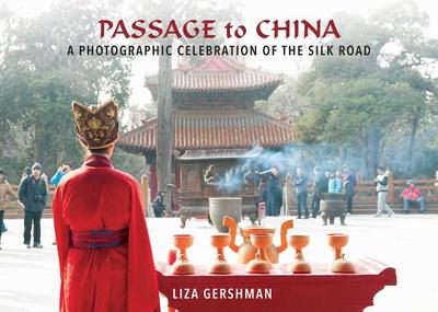 Passage to China: A Photographic Celebration of the Silk Road - Gershman, Liza (Text by)