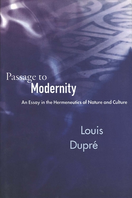 Passage to Modernity: An Essay on the Hermeneutics of Nature and Culture - Dupre, Louis