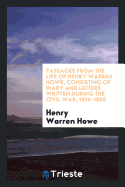 Passages from the Life of Henry Warren Howe, Consisting of Diary and Letters Written During the Civil War, 1816-1865