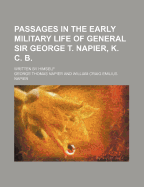 Passages in the Early Military Life of General Sir George T. Napier, K. C. B.: Written by Himself - Napier, George Thomas, Sir