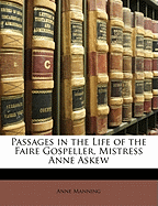 Passages in the Life of the Faire Gospeller, Mistress Anne Askew