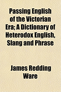 Passing English of the Victorian Era; A Dictionary of Heterodox English, Slang and Phrase