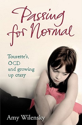 Passing For Normal: Tourette's, OCD and growing up crazy - Wilensky, Amy