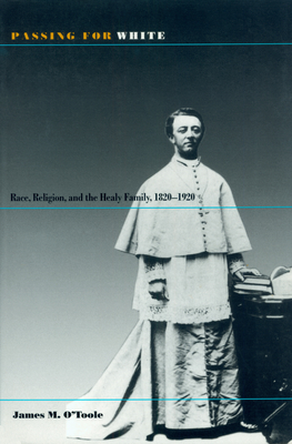 Passing for White: Race, Religion, and the Healy Family, 1820-1920 - O'Toole, James M