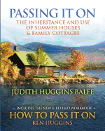 Passing It on: The Inheritance and Use of Summer Houses and Family Cottages - Including the Workbook: How to Pass It on by Ken Huggins