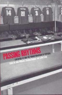 Passing Rhythms: Liverpool FC and the Transformation of Football - Hopkins, Stephen (Editor), and Long, Cathy (Editor), and Williams, John (Editor)