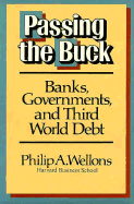 Passing the Buck: Banks, Governments, and Third World Debt - Wellons, Philip A