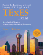 Passing the English as a Second Language (ESL) Supplemental TExES Exam: Keys to Certification and Language Proficient Learners