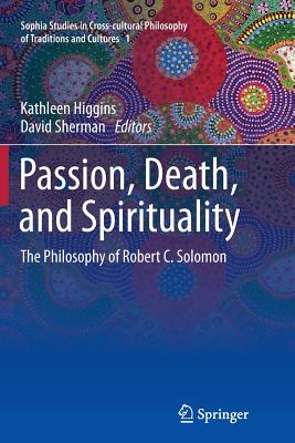 Passion, Death, and Spirituality: The Philosophy of Robert C. Solomon - Higgins, Kathleen (Editor), and Sherman, David (Editor)