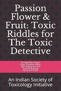 Passion flower & Fruit: Toxic Riddles for Toxic Detective: An Indian Society of Toxicology Initiative