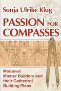 Passion for Compasses: Medieval Master Builders and Their Cathedral Building Plans