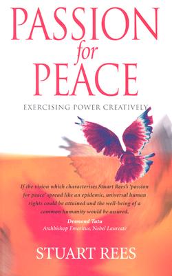 Passion for Peace: Exercising Power Creatively - Rees, Stuart, Professor