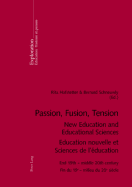 Passion, Fusion, Tension- New Education and Educational Sciences- Education Nouvelle Et Sciences de l'?ducation: End 19th - Middle 20th Century- Fin Du 19 E - Milieu Du 20 E Si?cle