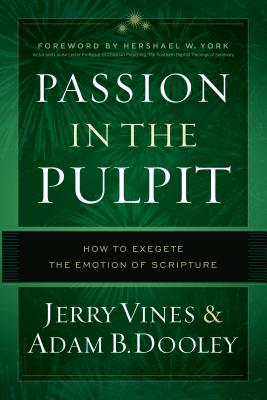 Passion in the Pulpit: How to Exegete the Emotion of Scripture - Vines, Jerry, and Dooley, Adam B, and York, Hershael W (Foreword by)