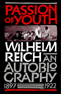 Passion of Youth: An Autobiography, 1897-1922 - Reich, Wilhelm, and Raphael, Chester M, M.D. (Editor), and Higgins, Mary Boyd (Editor)