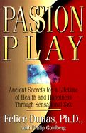 Passion Play: Ancient Secrets for a Lifetime of Health and Happiness Through Sensational Sex