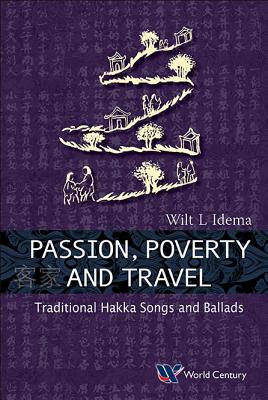 Passion, Poverty and Travel: Traditional Hakka Songs and Ballads - Idema, Wilt Lukas