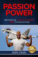 Passion Power: Discover the 3 Indispensable Keys to Your Success: Discover the 3 Indespensable Keys to Your Success