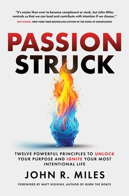 Passion Struck: Twelve Powerful Principles to Unlock Your Purpose and Ignite Your Most Intentional Life - Miles, John R, and Higgins, Matt (Foreword by)