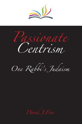 Passionate Centrism: One Rabbi's Judaism - Fine, David J.