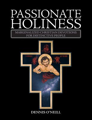 Passionate Holiness: Marginalized Christian Devotions for Distinctive Peoples - O'Neill, Dennis