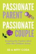 Passionate Parent Passionate Couple: Keeping the Passion Alive After the Children Arrive