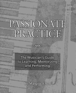 Passionate Prac: The Musician's Guide to Learning, Memorizing and Performing