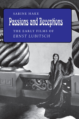 Passions and Deceptions: The Early Films of Ernst Lubitsch - Hake, Sabine