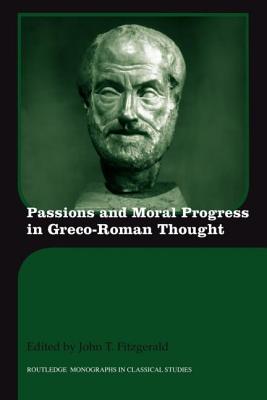 Passions and Moral Progress in Greco-Roman Thought - Fitzgerald, John T.