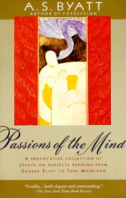 Passions of the Mind: Selected Writings - Byatt, A S