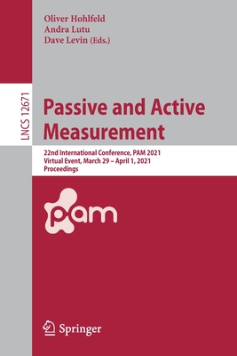 Passive and Active Measurement: 22nd International Conference, Pam 2021, Virtual Event, March 29 - April 1, 2021, Proceedings - Hohlfeld, Oliver (Editor), and Lutu, Andra (Editor), and Levin, Dave (Editor)