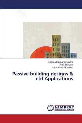 Passive Building Designs & Cfd Applications - Shukla Shailendra Kumar, and Dwivedi Atul, and Farhan Ali Abdulruda