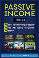 Passive Income: 3 Books in 1: Stock Market Investing for Beginners, Real Estate Investing for Beginners and Shopify