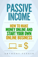 Passive Income: Highly Profitable Passive Income Ideas on How To Make Money Online and Start Your Own Online Business, Affiliate Marketing, Dropshipping, Kindle Publishing, Cryptocurrency Trading
