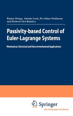 Passivity-Based Control of Euler-Lagrange Systems: Mechanical, Electrical and Electromechanical Applications - Ortega, Romeo, and Lora Perez, Julio Antonio, and Nicklasson, Per Johan