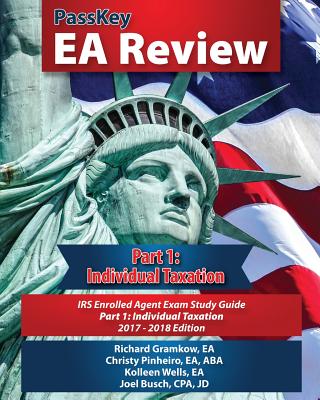 Passkey EA Review Part 1: Individual Taxation: IRS Enrolled Agent Exam Study Guide 2017-2018 Edition - Gramkow, Richard, and Wells, Kolleen, and Busch, Joel
