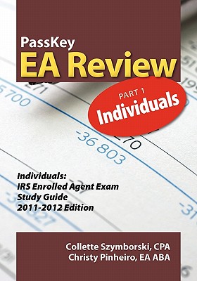 Passkey EA Review Part 1: Individuals, IRS Enrolled Agent Exam Study Guide 2011-2012 - Pinheiro, Christy, and Szymborski, Collette