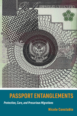 Passport Entanglements: Protection, Care, and Precarious Migrations - Constable, Nicole