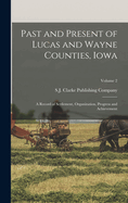 Past and Present of Lucas and Wayne Counties, Iowa: A Record of Settlement, Organization, Progress and Achievement; Volume 2