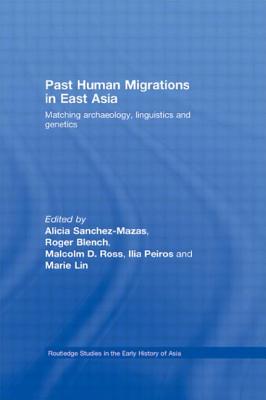 Past Human Migrations in East Asia: Matching Archaeology, Linguistics and Genetics - Sanchez-Mazas, Alicia (Editor), and Blench, Roger, Dr. (Editor), and Ross, Malcolm D (Editor)