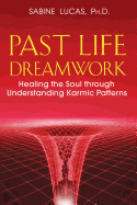Past Life Dreamwork: Healing the Soul Through Understanding Karmic Patterns