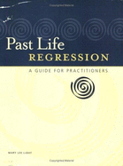 Past Life Regression: A Guide for Practitioners