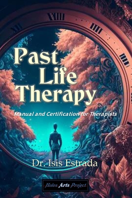 Past Life Therapy: Manual and Certification for Therapists - Arts Project, Holos (Editor), and Estrada, Isis