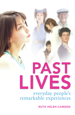 Past Lives: Everyday People's Remarkable Experiences - Camden, Ruth Helen