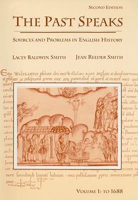 Past Speaks: Sources and Problems in English History, Vol. 1: To 1688 - Baldwin Smith, Lacey, and Reeder Smith, Jean