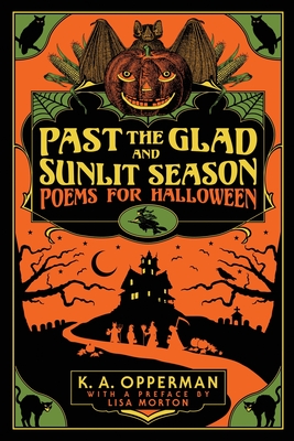 Past the Glad and Sunlit Season: Poems for Halloween - Opperman, K a, and Morton, Lisa (Preface by)