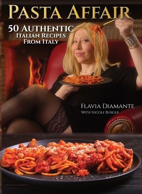 Pasta Affair: 50 Authentic Italian Recipes from Italy - Diamante, Flavia, and Burger, Nicole (Editor)