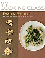 Pasta Basics: 82 Recipes Illustrated Step by Step