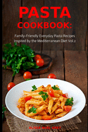 Pasta Cookbook: Family-Friendly Everyday Pasta Recipes Inspired by The Mediterranean Diet Vol.2: Dump Dinners and One-Pot Meals