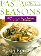 Pasta for All Seasons: 125 Vegetarian Pasta Recipes for Family and Friends - Robertson, Robin